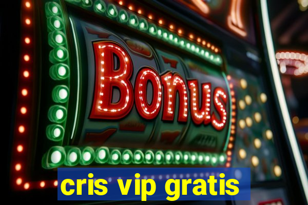 cris vip gratis